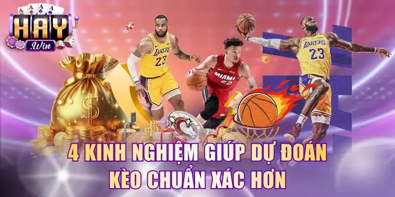 4 kinh nghiệm giúp dự đoán kèo chuẩn xác hơn
