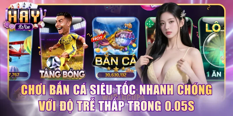 Chơi bắn cá Siêu Tốc nhanh chóng với độ trễ thấp trong 0.05s
