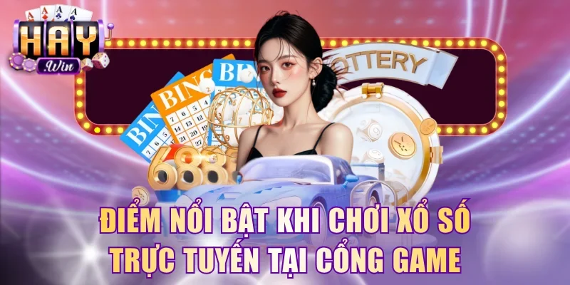 Điểm nổi bật khi chơi xổ số trực tuyến tại cổng game