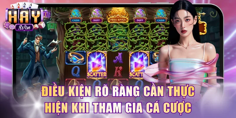 Điều kiện rõ ràng cần thực hiện khi tham gia cá cược