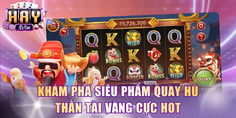 Khám phá siêu phẩm quay hũ Thần Tài Vàng cực hot