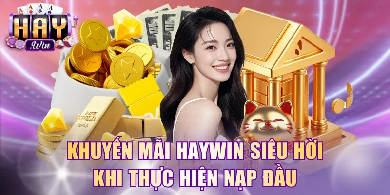 Khuyến mãi HayWin siêu hời khi thực hiện nạp đầu