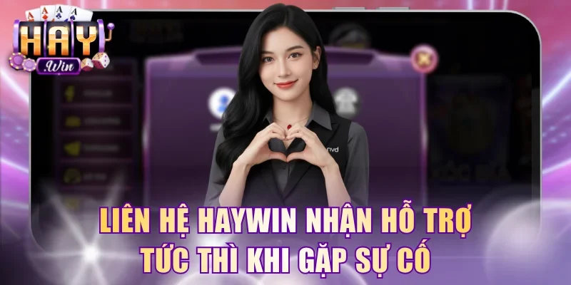 Liên hệ HayWin nhận hỗ trợ tức thì khi gặp sự cố