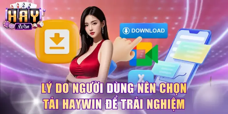 Lý do người dùng nên chọn tải HayWin để trải nghiệm