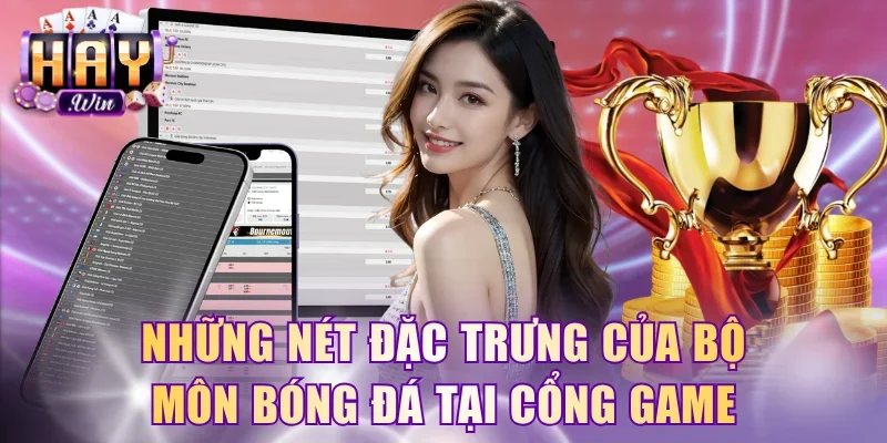 Những nét đặc trưng của bộ môn bóng đá tại cổng game
