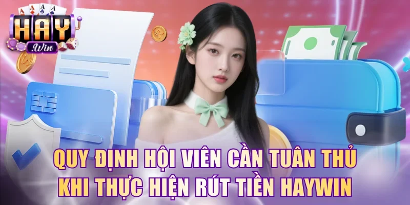 Quy định hội viên cần tuân thủ khi thực hiện rút tiền HayWin